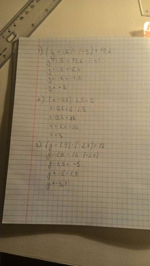 Решите уравнения (у+1,6)*(-3)=19,2 2)(х-0,6)*2,5=6 3)(у-1,9)*(-2,4)=12