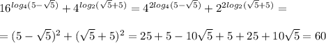 16^{log_4(5- \sqrt{5})}+4^{log_2( \sqrt{5}+5)}=4^{2log_4(5- \sqrt{5})}+2^{2log_2( \sqrt{5}+5)}=\\\\=(5- \sqrt{5})^2+( \sqrt{5}+5)^2=25+5-10 \sqrt{5}+5+25+10 \sqrt{5}=60