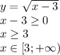 y= \sqrt{x-3}\\x-3 \geq 0\\x \geq 3\\x\in[3;+\infty)