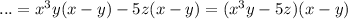 ...= x^{3}y(x-y)-5z(x-y) = ( x^{3}y-5z)(x-y)