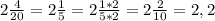 2 \frac{4}{20}=2 \frac{1}{5}=2 \frac{1*2}{5*2}=2 \frac{2}{10}=2,2