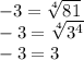 -3= \sqrt[4]{81} &#10;\\\&#10;-3= \sqrt[4]{3^4} &#10;\\\&#10;-3=3