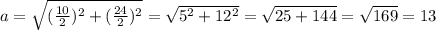 a= \sqrt{(\frac{10}{2})^2+(\frac{24}{2})^2}=\sqrt{5^2+12^2}=\sqrt{25+144}= \sqrt{169}=13