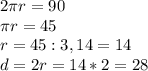 2 \pi r=90\\&#10;\pi r=45\\&#10;r=45:3,14=14\\&#10;d=2r=14*2=28