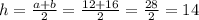 h= \frac{a+b}{2}= \frac{12+16}{2}= \frac{28}{2}=14