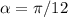 \alpha = \pi / 12