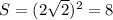 S= ( 2\sqrt{2} )^{2} =8