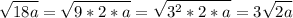 \displaystyle \sqrt{18a}= \sqrt{9*2*a}= \sqrt{3^2*2*a}=3 \sqrt{2a}