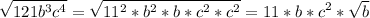 \displaystyle \sqrt{121b^3c^4}= \sqrt{11^2*b^2*b*c^2*c^2}=11*b*c^2* \sqrt{b}