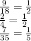 \frac{9}{18} = \frac{1}{2} \\ \frac{2}{4} = \frac{1}{2} \\ \frac{7}{35} = \frac{1}{5} \\