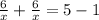 \frac{6}{x}+ \frac{6}{x}=5-1