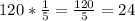 120* \frac{1}{5} = \frac{120}{5} =24 \\