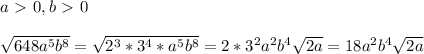 a\ \textgreater \ 0, b\ \textgreater \ 0\\\\ \sqrt{648a^5b^8}= \sqrt{2^3*3^4*a^5b^8}=2*3^2a^2b^4 \sqrt{2a}=18a^2b^4 \sqrt{2a}