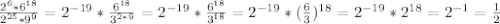 \frac{2 ^{6} *6 ^{18} }{2 ^{25}*9 ^{9} } =2 ^{-19} * \frac{6 ^{18} }{3 ^{2*9} }=2 ^{-19} * \frac{6 ^{18} }{3 ^{18} } =2 ^{-19} *( \frac{6}{3}) ^{18} =2 ^{-19} *2 ^{18} =2 ^{-1} = \frac{1}{2}