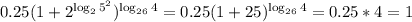 0.25(1+2^{\log_{2}{5^2}})^{\log_{26}{4}}=&#10;0.25(1+25)^{\log_{26}{4}}=0.25*4=1