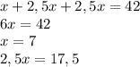 x+2,5x+2,5x=42\\6x=42\\x=7\\2,5x=17,5