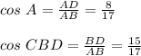 cos\ A= \frac{AD}{AB}=\frac{8}{17}\\\\cos\ CBD= \frac{BD}{AB}=\frac{15}{17}