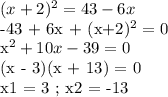 (x+2)^2 = 43-6x&#10;&#10;-43 + 6x + (x+2)^2 = 0&#10;&#10;x^2 + 10x - 39 = 0&#10;&#10;(x - 3)(x + 13) = 0&#10;&#10;x1 = 3 ; x2 = -13&#10;&#10;