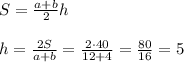 S= \frac{a+b}{2}h\\\\h= \frac{2S}{a+b}= \frac{2\cdot40}{12+4}= \frac{80}{16}=5