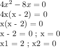 4x^2 - 8x = 0&#10;&#10;4x(x - 2) = 0&#10;&#10;x(x - 2) = 0&#10;&#10;x - 2 = 0 ; x = 0&#10;&#10;x1 = 2 ; x2 = 0