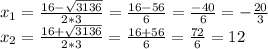 x_1= \frac{16- \sqrt{3136} }{2*3}= \frac{16-56}{6}= \frac{-40}{6}=- \frac{20}{3} \\x_2= \frac{16+ \sqrt{3136} }{2*3} = \frac{16+56}{6} = \frac{72}{6}=12