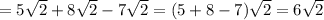 =5 \sqrt{2} +8 \sqrt{2} -7 \sqrt{2}= (5+8-7) \sqrt{2} =6 \sqrt{2}