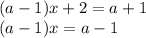 (a-1)x + 2 = a + 1&#10;\\\&#10;(a-1)x = a - 1