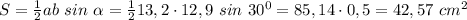 S= \frac{1}{2}ab\ sin\ \alpha =\frac{1}{2}13,2\cdot12,9\ sin\ 30^0 =85,14\cdot0,5=42,57\ cm^2