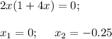 2x(1+4x)=0;\\ \\ x_1=0;~~~~ x_2=-0.25