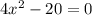 4x^2-20=0