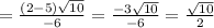 = \frac{(2-5) \sqrt{10} }{-6}= \frac{-3 \sqrt{10} }{-6} = \frac{ \sqrt{10} }{2}