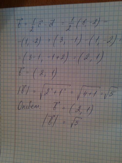 Надо! найдите координаты и длину вектора b,если b=1/2c-d, c(6; -2), d(1; -2)