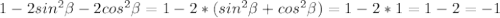 1-2sin^2 \beta -2cos^2 \beta =1-2*(sin^2 \beta+cos^2 \beta)=1-2*1=1-2=-1