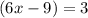 (6x-9)} = 3