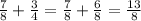 \frac{7}{8} +\frac{3}{4} =\frac{7}{8} +\frac{6}{8} =\frac{13}{8}