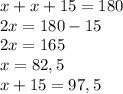 x+x+15=180\\2x=180-15\\2x=165\\x=82,5\\x+15=97,5