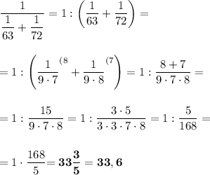 \dfrac 1{\dfrac1{63}+\dfrac 1{72}}=1:\bigg(\dfrac1{63}+\dfrac 1{72}\bigg)=\\\\\\=1:\Bigg(\dfrac1{9\cdot 7}^{(8}+\dfrac 1{9\cdot 8}^{(7}}\Bigg)=1:\dfrac{8+7}{9\cdot 7\cdot 8}=\\\\\\=1:\dfrac{15}{9\cdot 7\cdot 8}=1:\dfrac{3\cdot 5}{3\cdot 3\cdot 7\cdot 8}=1:\dfrac5{168}=\\\\\\=1\cdot \dfrac{168}5\bold{=33\dfrac35=33,6}