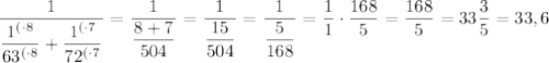 \dfrac{1}{\dfrac{1^{(\cdot8}}{63^{(\cdot8}}+\dfrac{1^{(\cdot7}}{72^{(\cdot7}}}=\dfrac{1}{\dfrac{8+7}{504}}=\dfrac{1}{\dfrac{15}{504}}=\dfrac{1}{\dfrac{5}{168}}=\dfrac{1}{1}\cdot\dfrac{168}{5}=\dfrac{168}{5}=33\dfrac{3}{5}=33,6