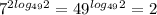 7^{2log_{49}2}=49^{log_{49}2} =2