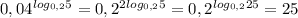 0,04^{log_{0,2}5} =0,2^{2log_{0,2}5}=0,2^{log_{0,2}25}=25