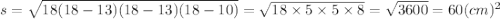 s = \sqrt{18(18 - 13)(18 - 13)(18 - 10)} = \sqrt{18 \times 5 \times 5 \times 8} = \sqrt{3600} = 60(cm) {}^{2}