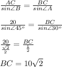 \frac{AC}{sin\angle B} = \frac{BC}{sin\angle A} \\ \\ \frac{20}{sin\angle 45^o} = \frac{BC}{sin\angle 30^o} \\ \\ \frac{20}{ \frac{ \sqrt{2} }{2} } = \frac{BC}{ \frac{1}{2} } \\ \\ BC=10 \sqrt{2}