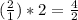 ( \frac{2}{1} )*2= \frac{4}{2}