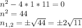 n^2-4*1*11=0\\&#10;n^2=44\\&#10;n_{1,2}=\pm\sqrt{44}=\pm2\sqrt{11}