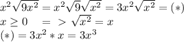 x^2\sqrt{9x^2}=x^2\sqrt9 \sqrt{x^2}=3x^2\sqrt{x^2}=(*)\\&#10; x\geq0 \ \ \ =\ \textgreater \ \sqrt{x^2}=x\\&#10;(*)=3x^2*x=3x^3