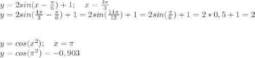 y=2sin(x-\frac{\pi}{6})+1; \ \ \ x=\frac{4\pi}3\\&#10;y=2sin(\frac{4\pi}3-\frac{\pi}{6})+1=2sin(\frac{14\pi}{12})+1=2sin(\frac{\pi}{6})+1=2*0,5+1=2\\&#10;\\&#10;\\&#10;y=cos(x^2); \ \ \ x=\pi\\&#10;y=cos(\pi^2)=-0,903