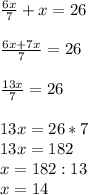 \frac{6x}{7} +x=26 \\ \\ \frac{6x+7x}{7} =26 \\ \\ \frac{13x}{7}=26 \\ \\ 13x=26*7 \\ 13x=182 \\ x=182:13 \\ x=14\\