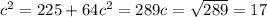 c^{2}= 225+ 64&#10; c^{2} = 289&#10; c= \sqrt{289} =17