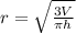 r= \sqrt{ \frac{3V}{ \pi h} }