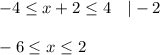 -4 \leq x+2 \leq 4~~~|-2\\ \\ -6\leq x\leq 2